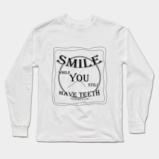 SMILE while You still Have Teeth (v4) Long Sleeve T-Shirt